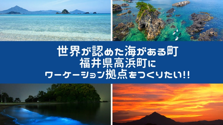 世界が認めた海がある高浜町にワーケーションの拠点を創りたい!