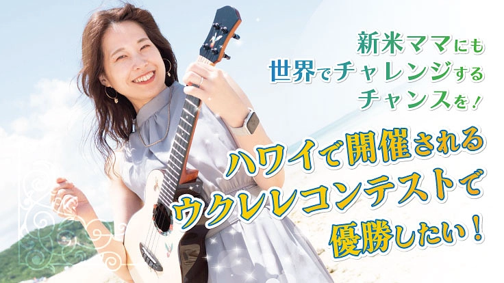 新米ママがハワイで開催されるウクレレコンテストで優勝したい！