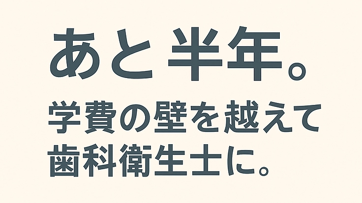 あと半年。学費の壁を越えて歯科衛生士に。