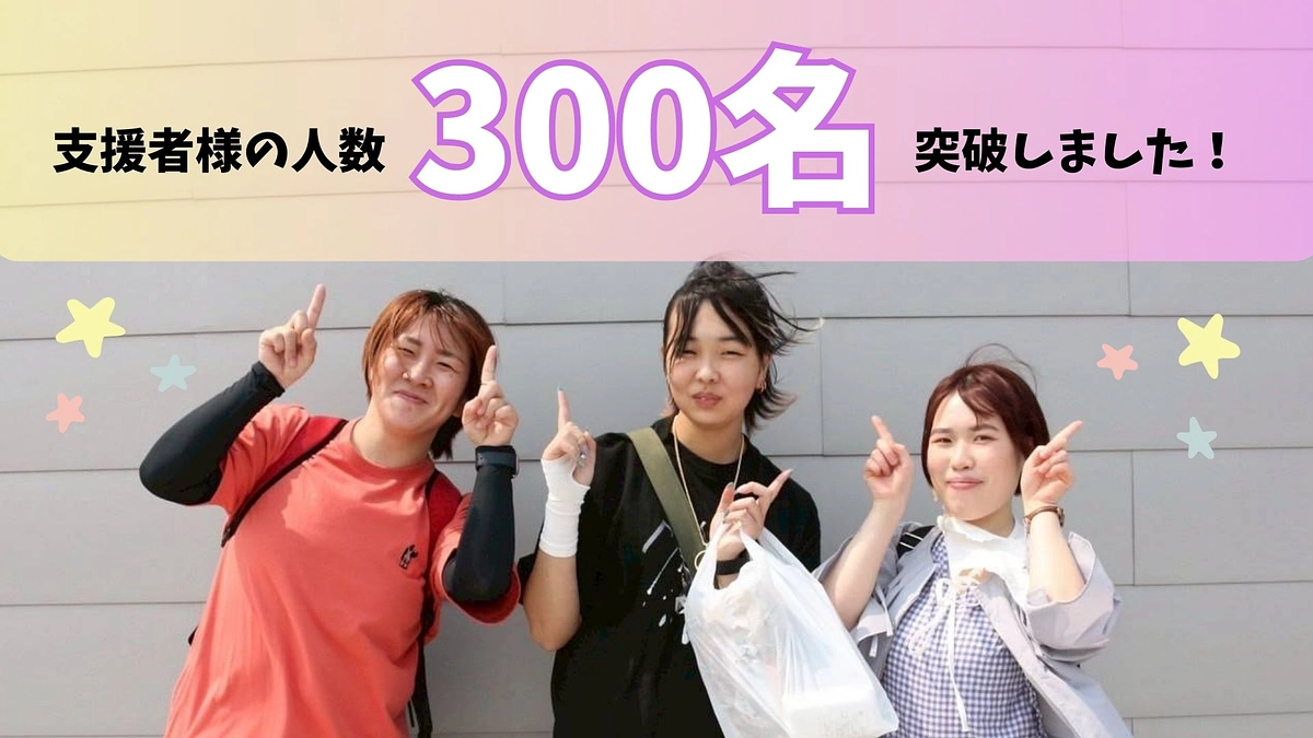 終了まで残り3日！支援者様の人数が300名を突破しました✨本当にありがとうございます！！！