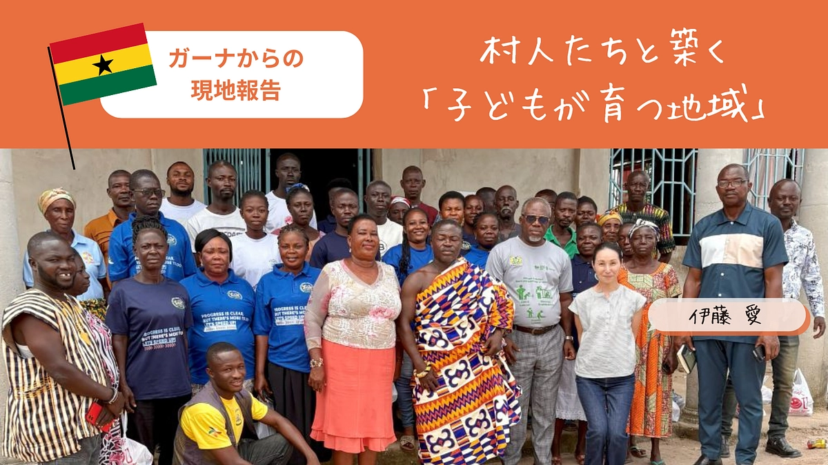 ガーナからの現地報告：村人たちと築く「子どもが育つ地域」 