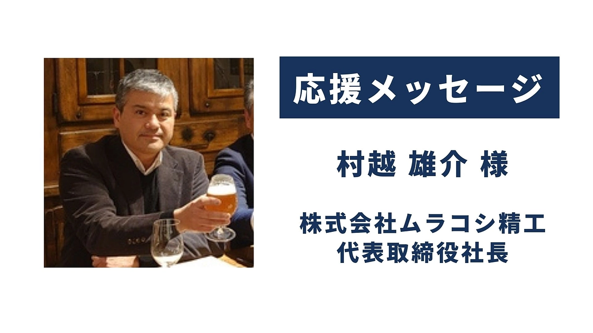 【応援メッセージが届きました！】村越雄介様（株式会社ムラコシ精工）