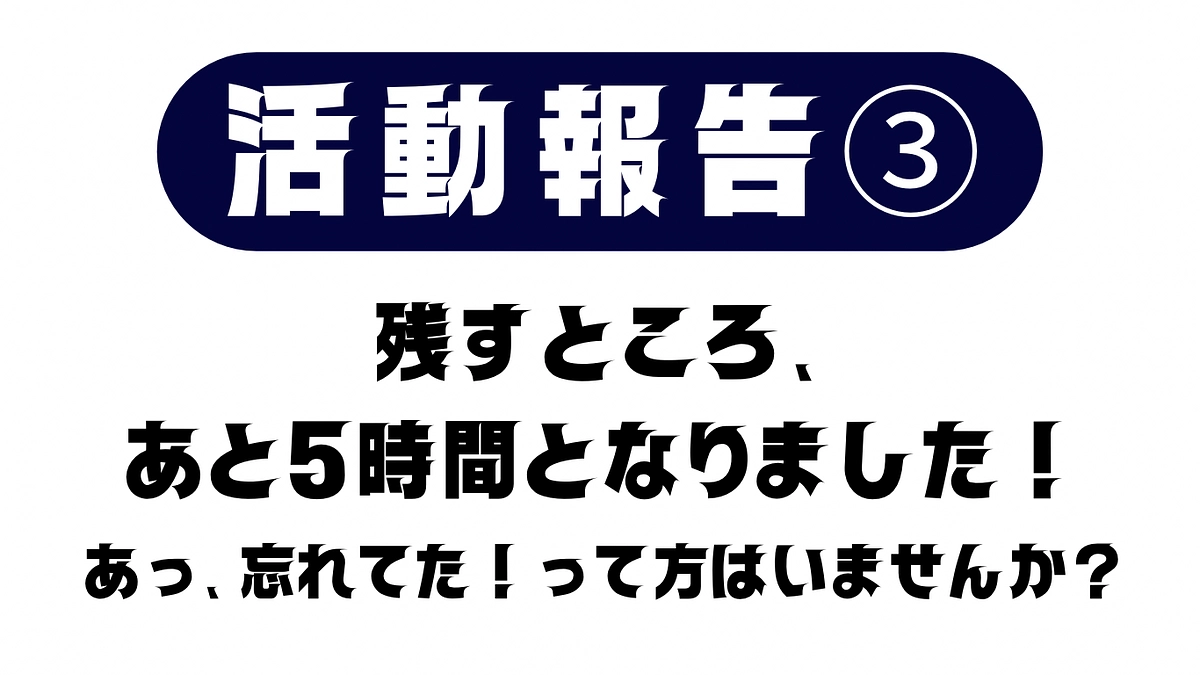 活動報告③残すところ、あと5時間となりました！
