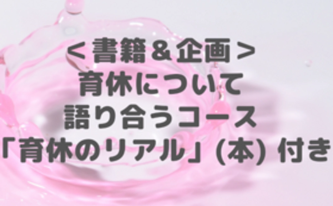 <書籍&企画>育休について語り合うコース「育休のリアル」(本)付き