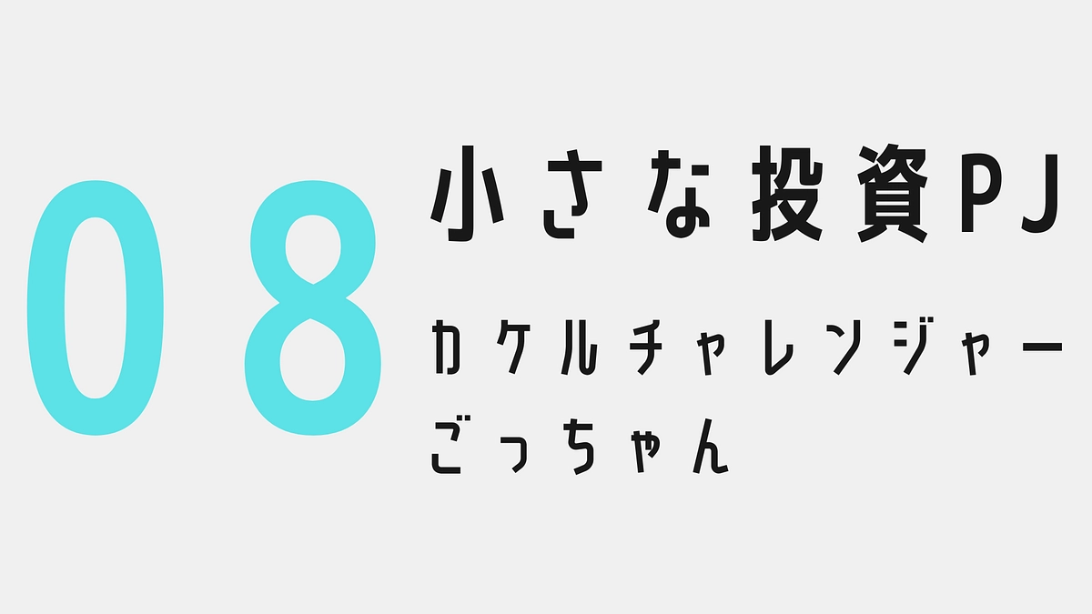 小さな投資プロジェクト08〜カケルチャレンジャー：ごっちゃん