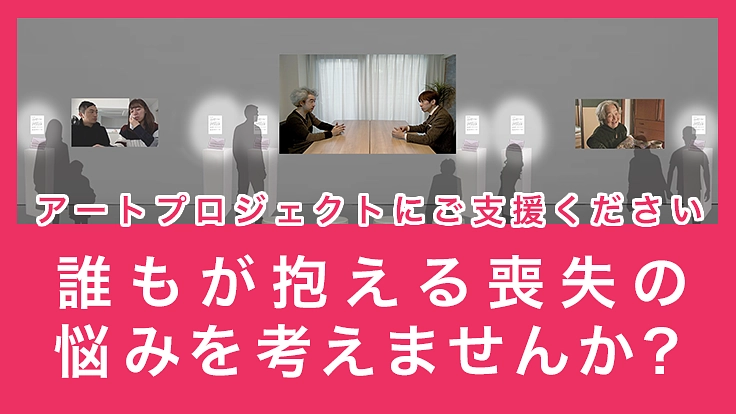 「喪失体験とそのケア」を考えるアートプロジェクトにご支援ください - クラウドファンディング READYFOR