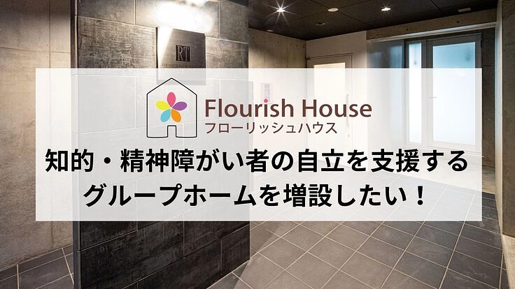 知的・精神障がい者の自立を支援するグループホームを増設したい！