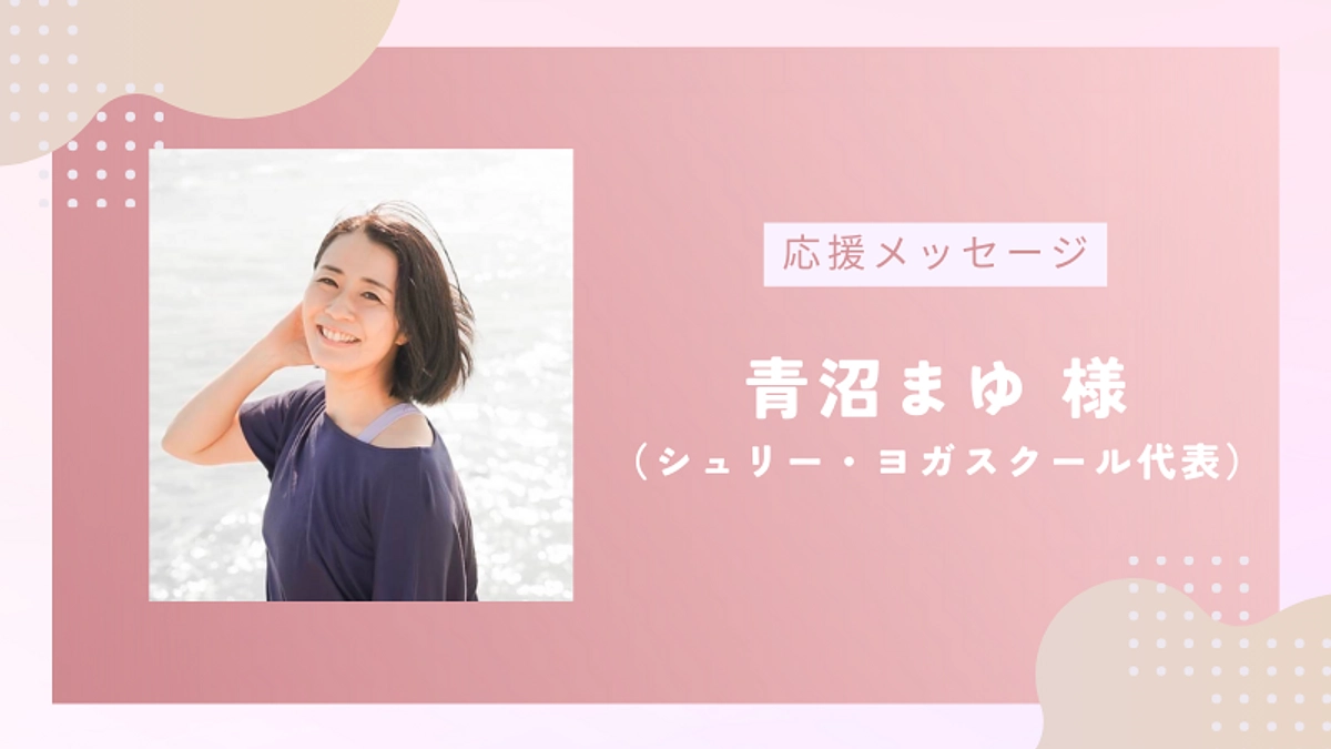 応援メッセージのご紹介vol.6｜ヨガインストラクター 青沼まゆ様