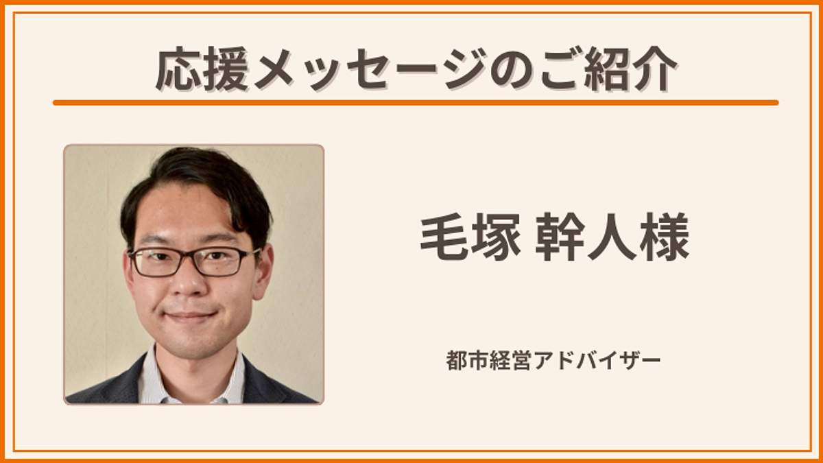 【残り7時間！達成まであと一押しが必要です！】応援メッセージのご紹介：毛塚 幹人さん