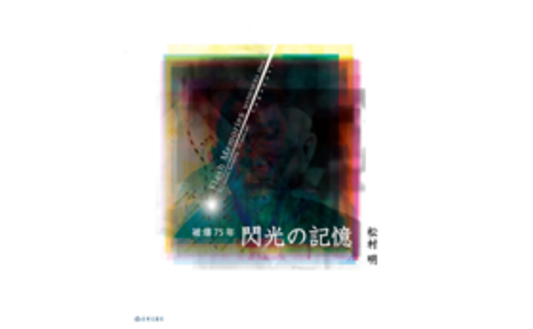 「閃光の記憶」被爆75年　松村明写真集