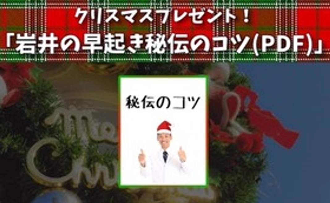 【クリスマスプレゼント】岩井の早起き秘伝のコツ(PDF)