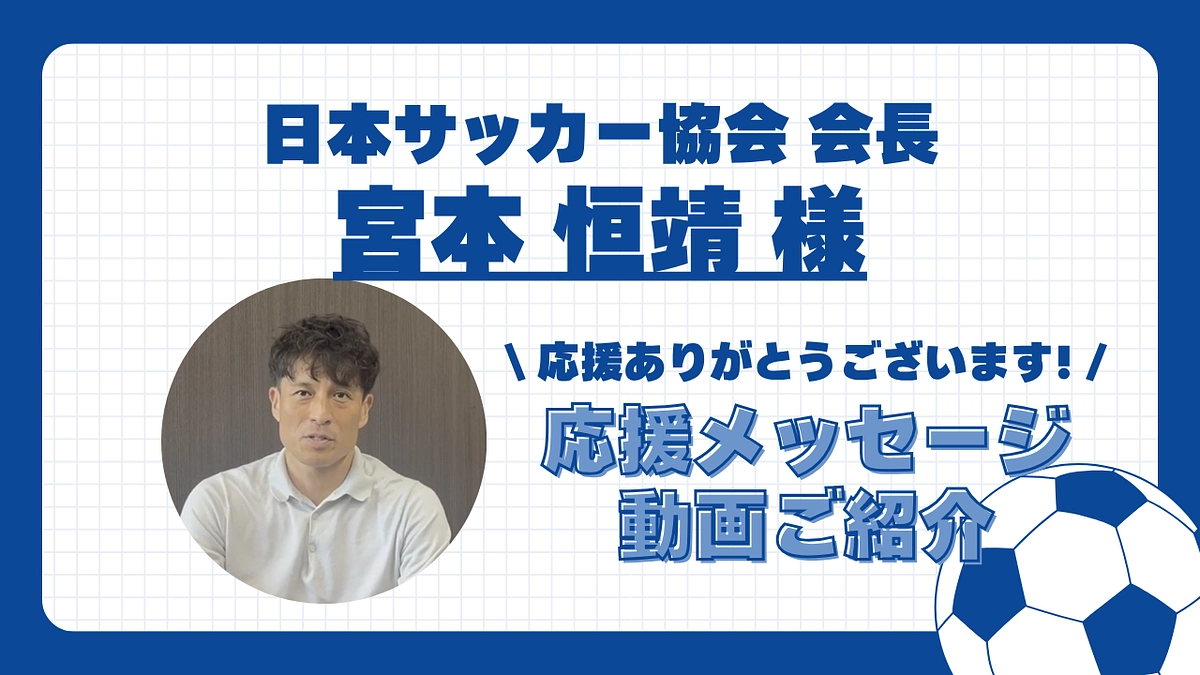 【応援メッセージ動画！】日本サッカー協会 会長 宮本 恒靖 様