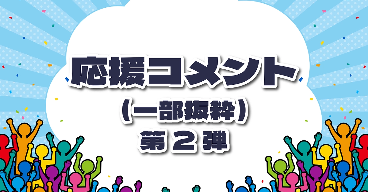 いただいている応援コメント（一部抜粋）第2弾