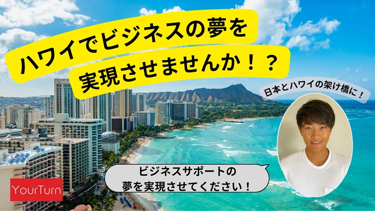 ハワイであなたのビジネスの夢を実現しませんか？サポートします！