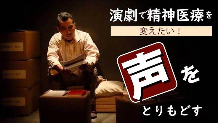 表現を原動力に「声」をとりもどす！演劇で精神医療を変えたい