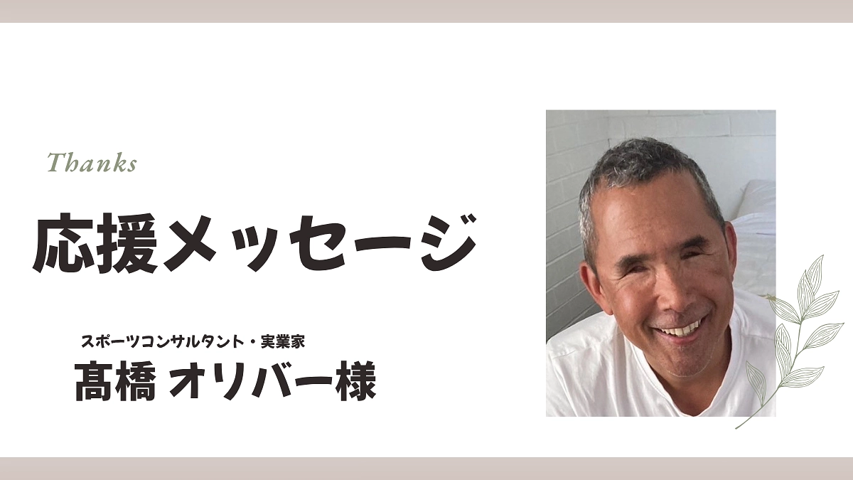 【応援メッセージ】高橋オリバーさんから応援のメッセージを頂戴しました。