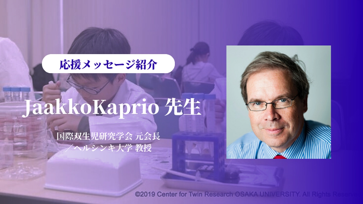 国際双生児研究学会元会長／ヘルシンキ大教授のJaakko Kaprio先生よりメッセージを頂きました