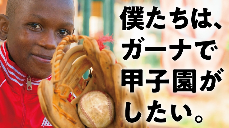 僕たちは、ガーナで甲子園がしたい。日本野球の教育を、世界へ！