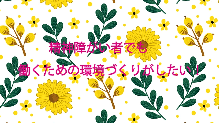 精神障がい者でも働ける環境が欲しい