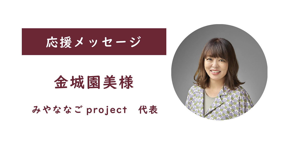 【応援メッセージをいただきました！】金城園美様（みやななごproject代表）