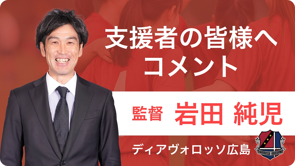 【支援者の皆様へ】ディアヴォロッソ広島 岩田純児監督コメント