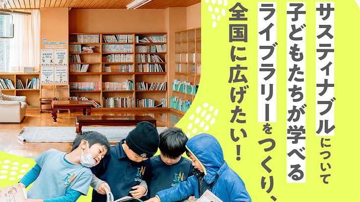 サスティナブルについて、子どもたちが学べるライブラリーを作りたい！