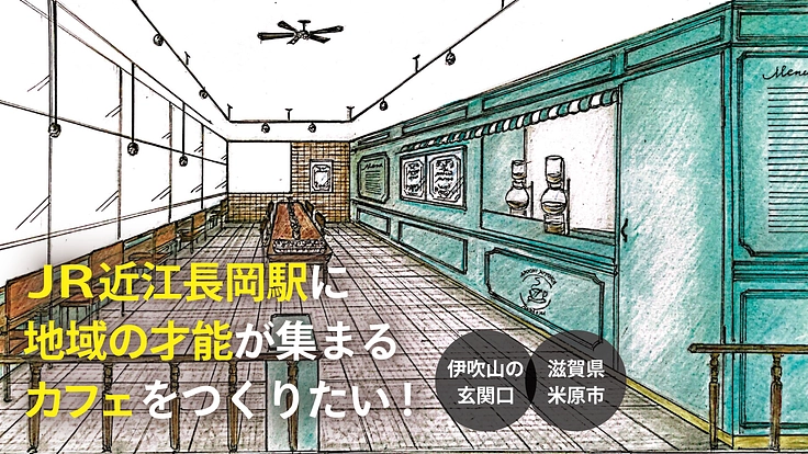 伊吹山の玄関口JR近江長岡駅に地域の才能が集まるカフェをつくりたい