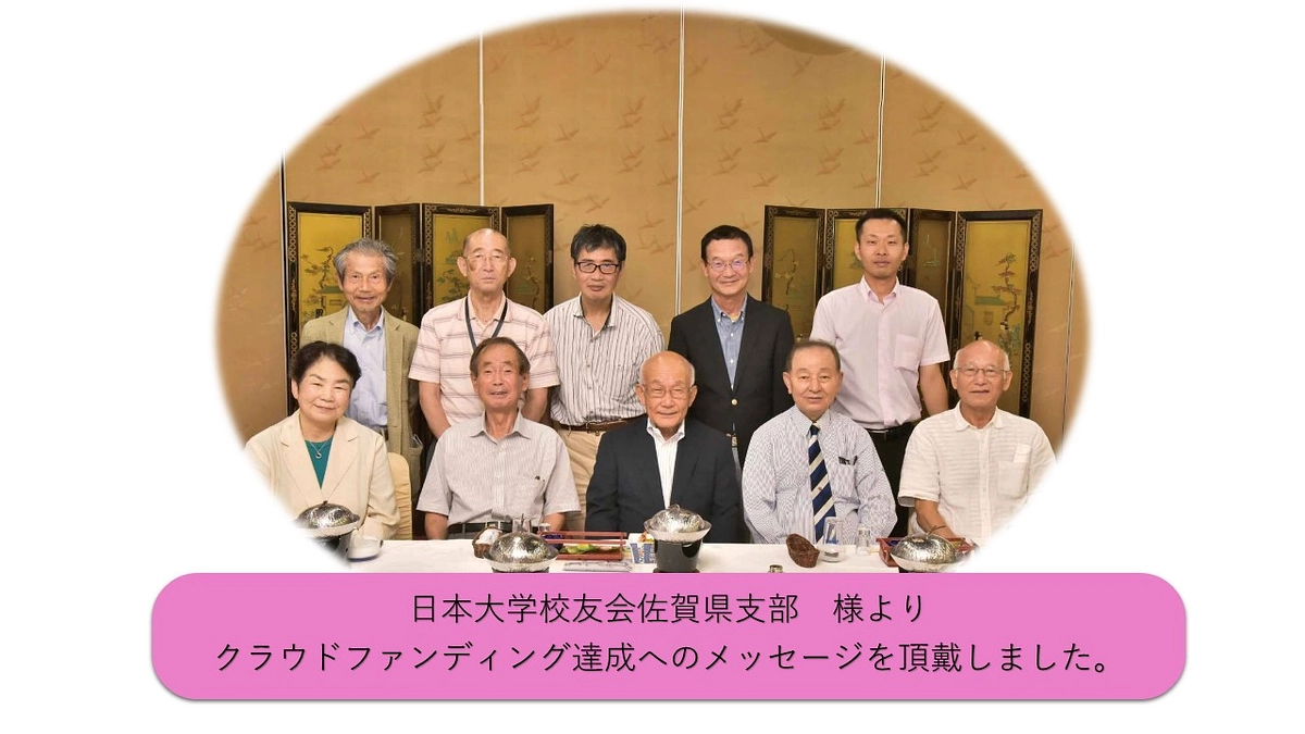 【日本大学校友会佐賀県支部】の皆様より、クラウドファンディング達成へのメッセージを頂戴しました。