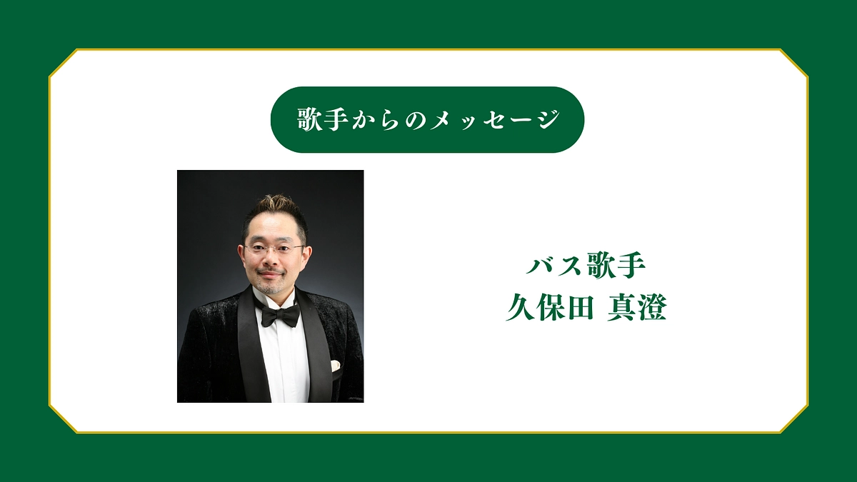 所属歌手から皆様へメッセージ〜バス歌手 久保田真澄 〜