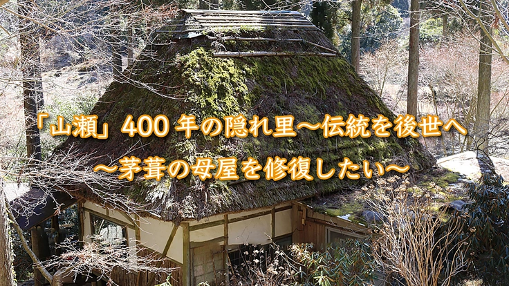 『山瀬』400年の隠れ里～伝統を後世へ～茅葺の母屋を修復したい