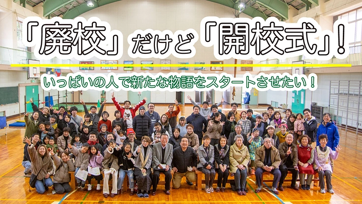 廃校だけど開校式！いっぱいの人で新たな物語をスタートさせたい！