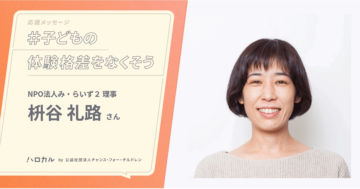 【応援メッセージ】NPO法人み・らいず２理事 枡谷礼路さん｜諦める子どもを見て見ぬふりしない社会に