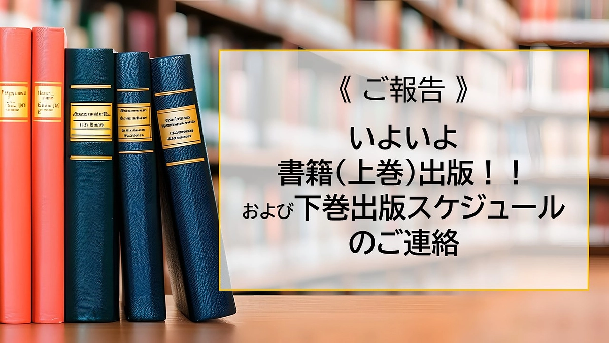 いよいよ書籍（上巻）出版！！および下巻出版スケジュールのご連絡