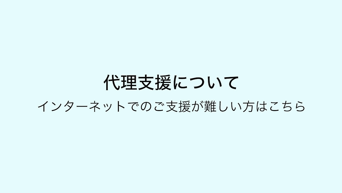 代理支援について～インターネットでのご支援が難しい方へ～　　