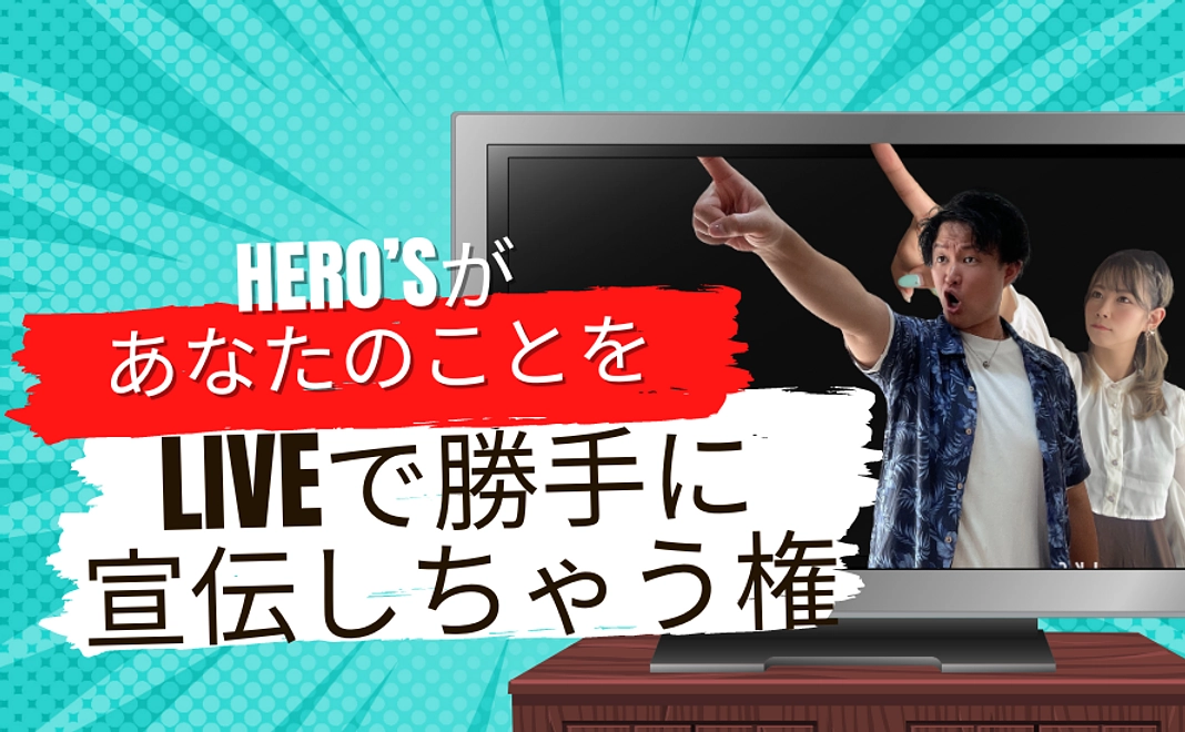 HERO'sがあなたを勝手にLIVEで宣伝しちゃう権