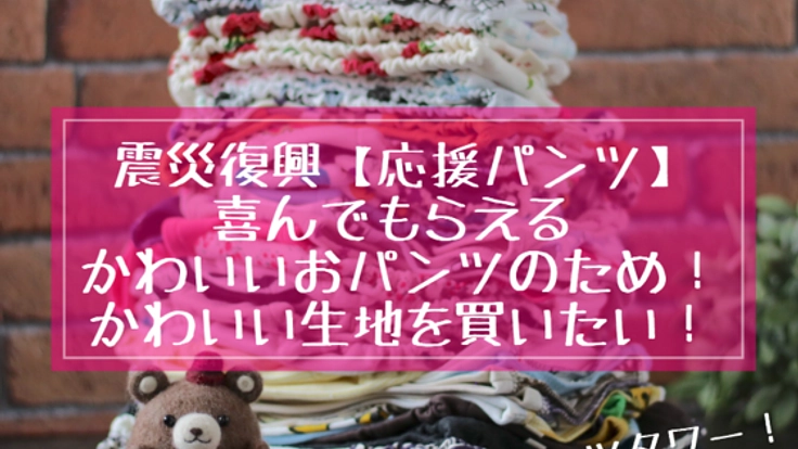 かわいい！震災復興【応援パンツ】のための生地を購入したい！