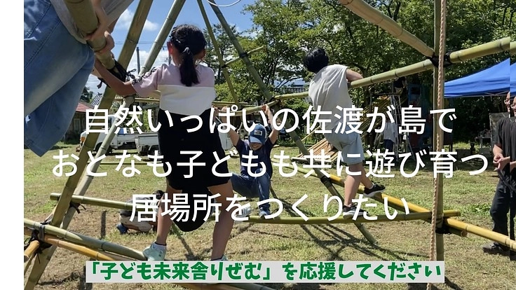 佐渡が島の自然の中で、大人も子どもも共に遊び育つ居場所をつくりたい