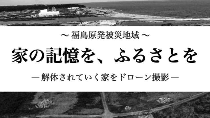 「故郷の思い出を映像へ」福島原発被災地域でドローン撮影を！