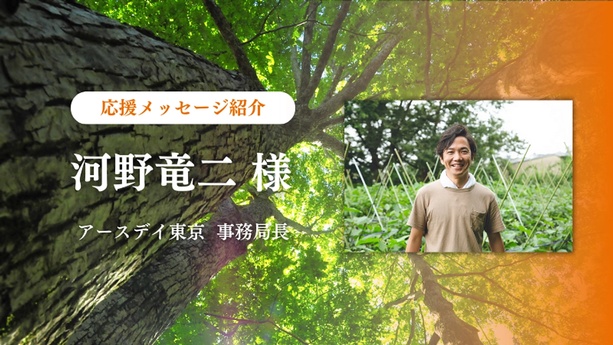 アースデイ東京事務局長の河野竜二さまから応援メッセージをいただきました