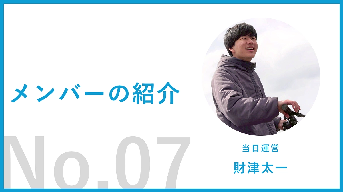 【運営メンバー紹介07】財津太一