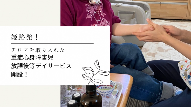 姫路発！アロマを取り入れた重症心身障害児放課後等デイサービス開設！