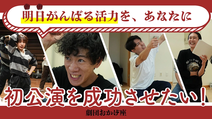 『明日がんばる活力を、あなたに』劇団おかげ座の公演を成功させたい！