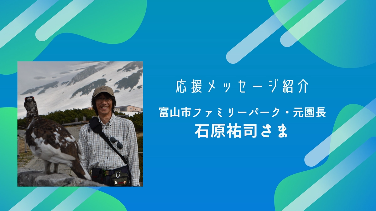 富山市ファミリーパーク・元園長の石原祐司様から応援メッセージをいただいております！