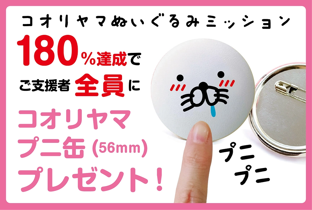 ネクストゴール設定！180%達成で「支援していただいた方全員」にコオリヤマ プニ缶バッチをプレゼント