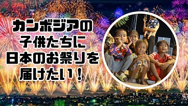 カンボジアの１万人の子供たちへ！祭りで「笑顔」と「夢」を届けたい！