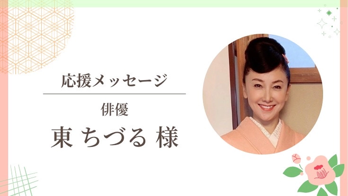 俳優　東ちづる様から応援メッセージをいただきました！