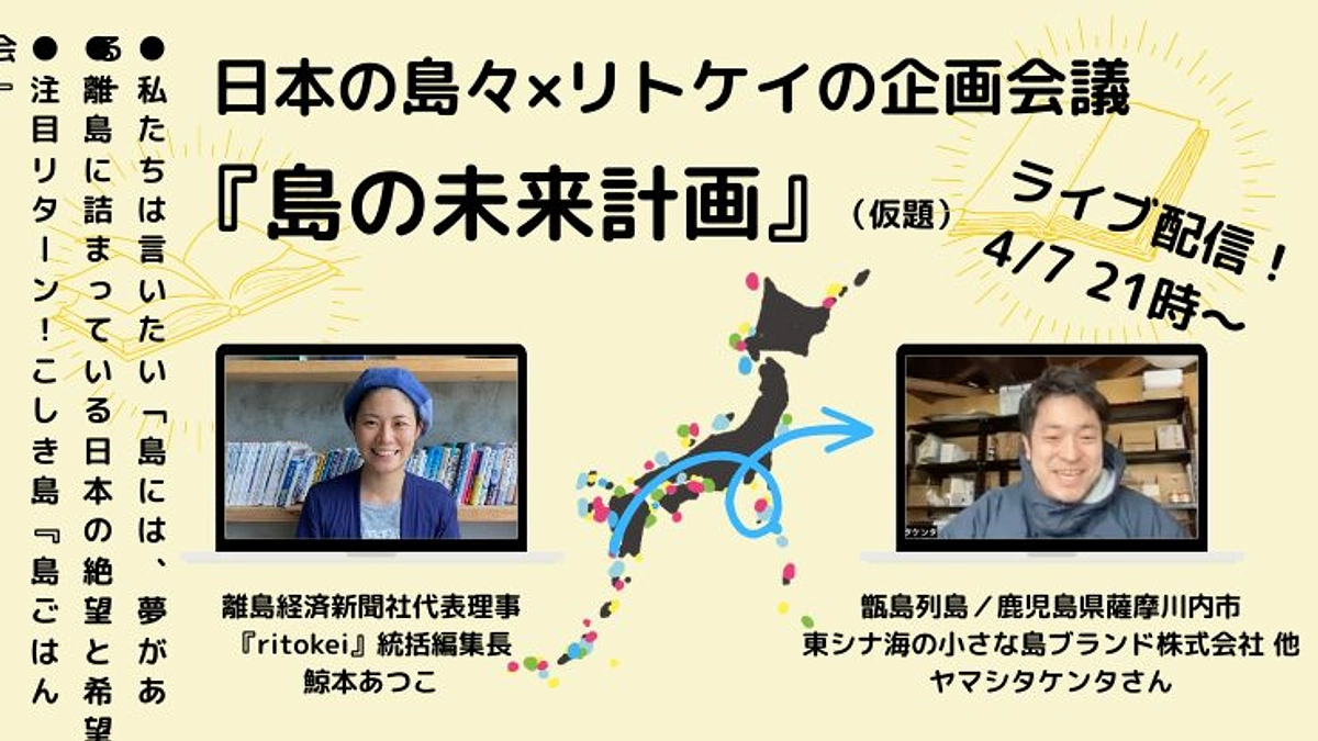 本日4/7（金） 21:00〜、ライブ配信！日本の島々✖️リトケイの企画会議（山下賢太さん）