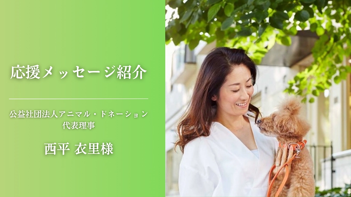 【応援メッセージが届きました！】公益社団法人アニマル・ドネーション代表理事　西平 衣里様