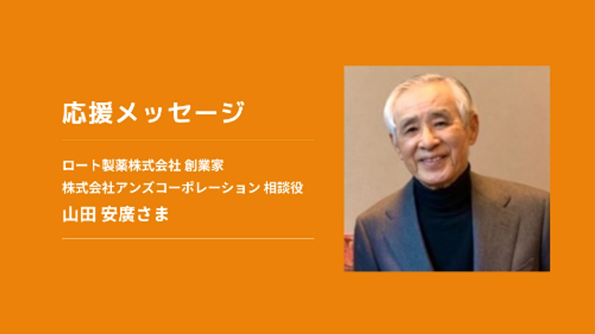 【応援メッセージ】ロート製薬株式会社 創業家、株式会社アンズコーポレーション 相談役　山田 安廣さま