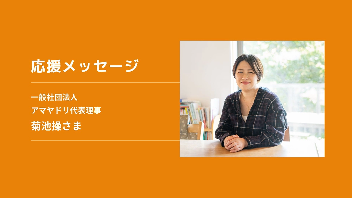 【応援メッセージ】一般社団法人アマヤドリ代表理事　菊池操さま